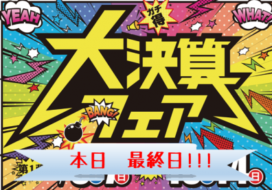 大決算フェアは本日が最終日!!