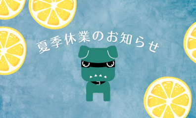 【夏季休業期間　8/12(火)ｰ8/20(水)】