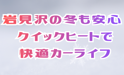 【岩見沢】冬の強い味方!クイックヒートで快適ドライブ